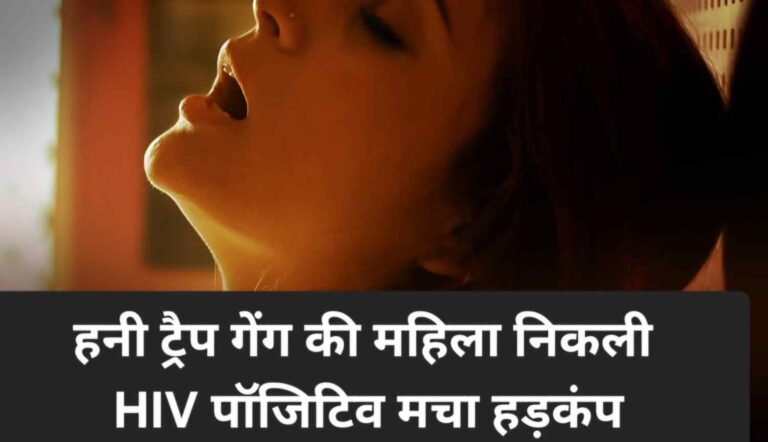 हनी ट्रैप गैंग की हसीना निकली HIV पॉजिटिव, मचा हड़कंप